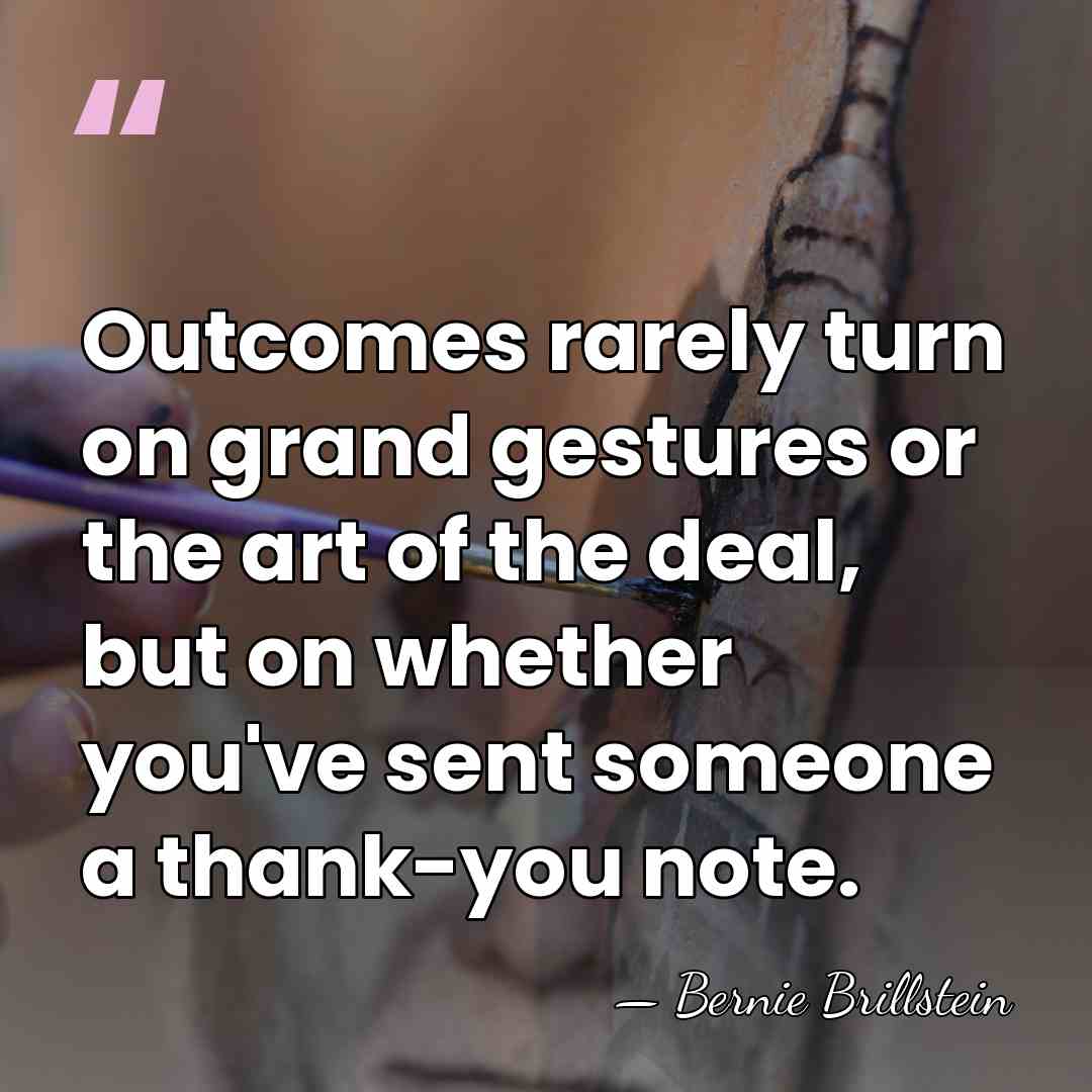 Outcomes rarely turn on grand gestures or the art of the deal,&hellip; - Bernie Brillstein