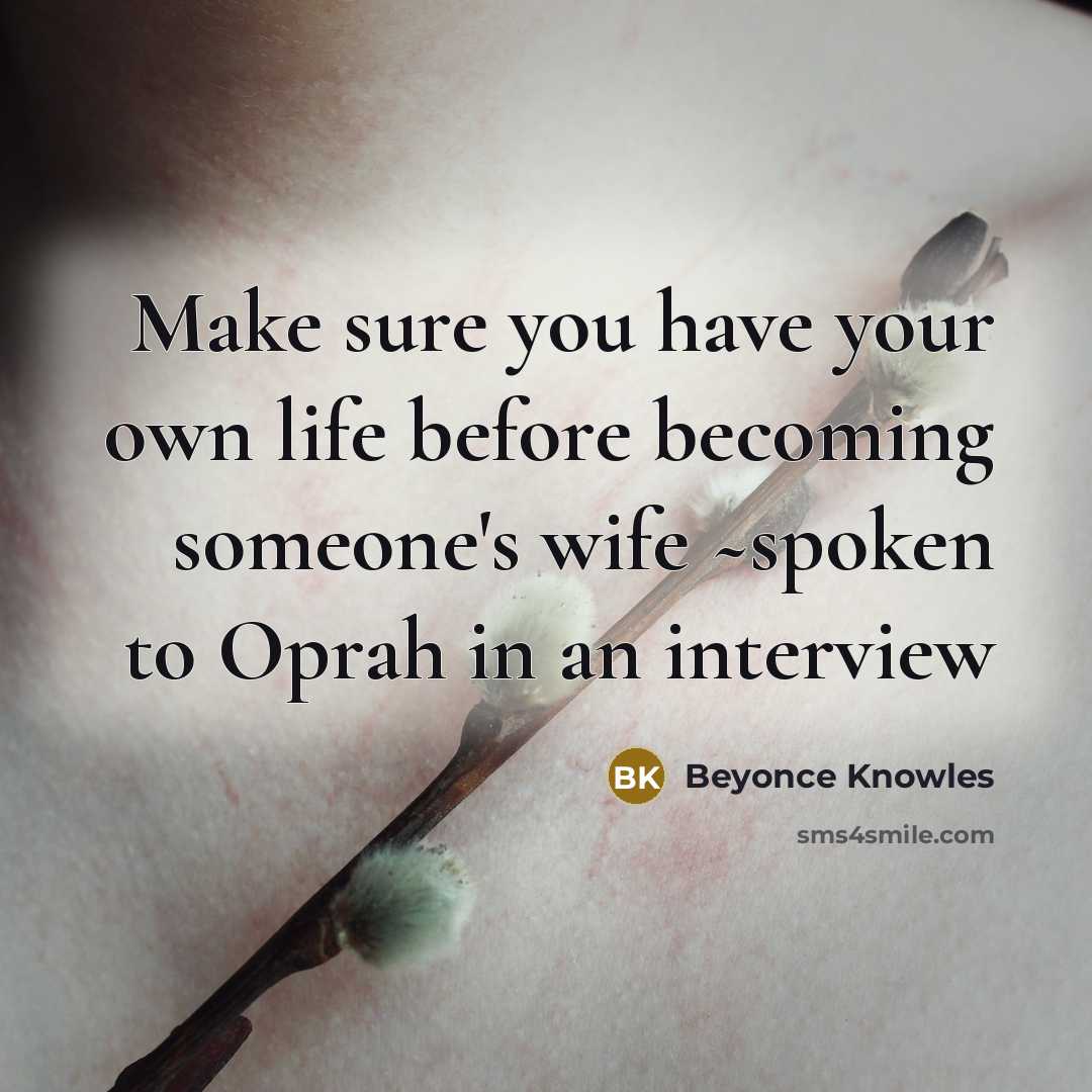 “Make sure you have your own life before becoming someone's…” quote by Beyonce Knowles