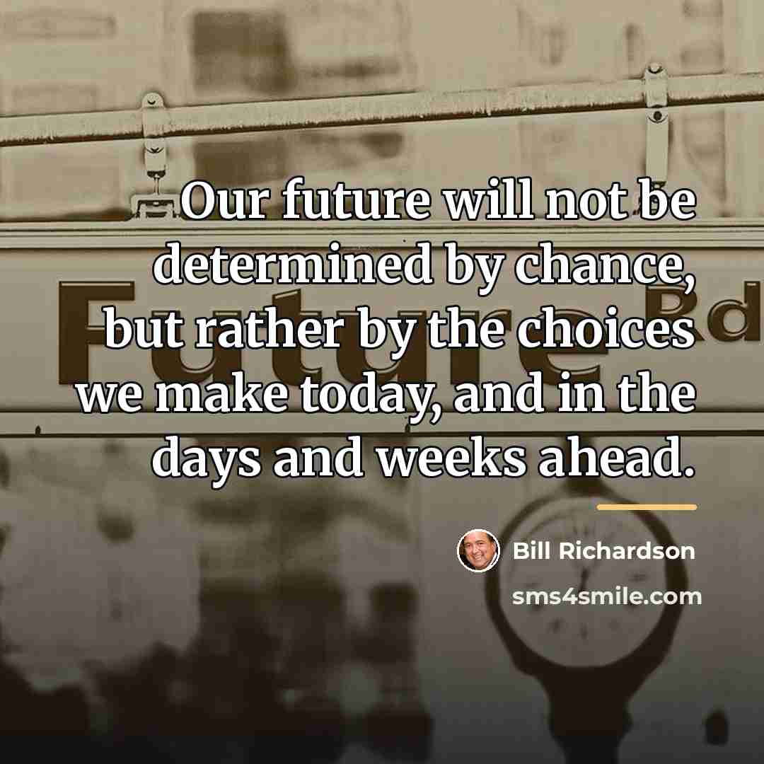 “Our future will not be determined by chance, but rather…” quote by Bill Richardson