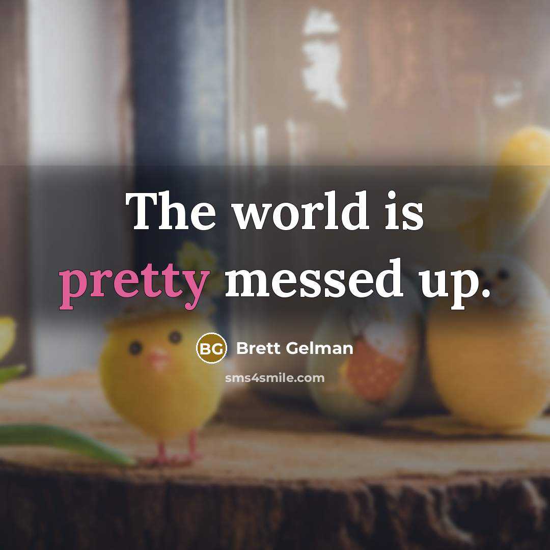 “The world is pretty messed up.” quote by Brett Gelman