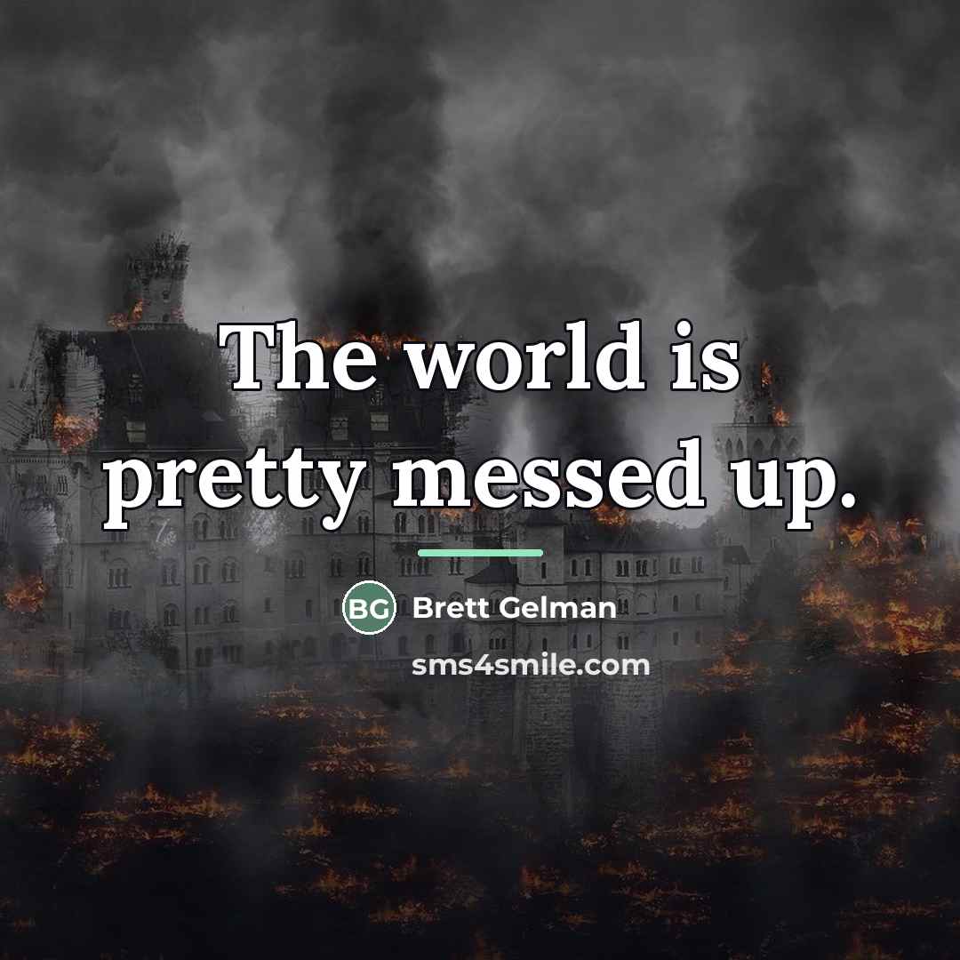“The world is pretty messed up.…” quote by Brett Gelman