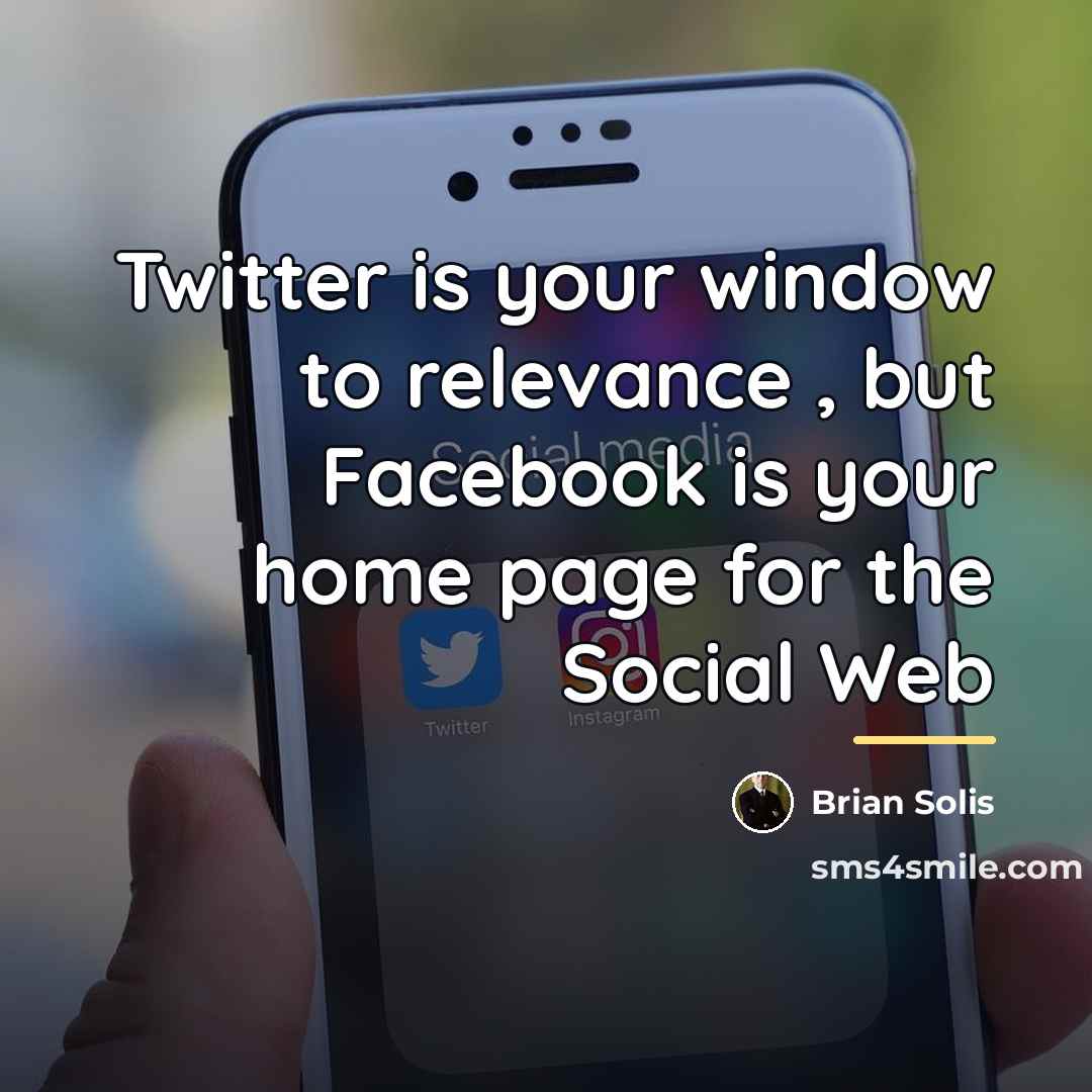 “Twitter is your window to relevance , but Facebook is…” quote by Brian Solis