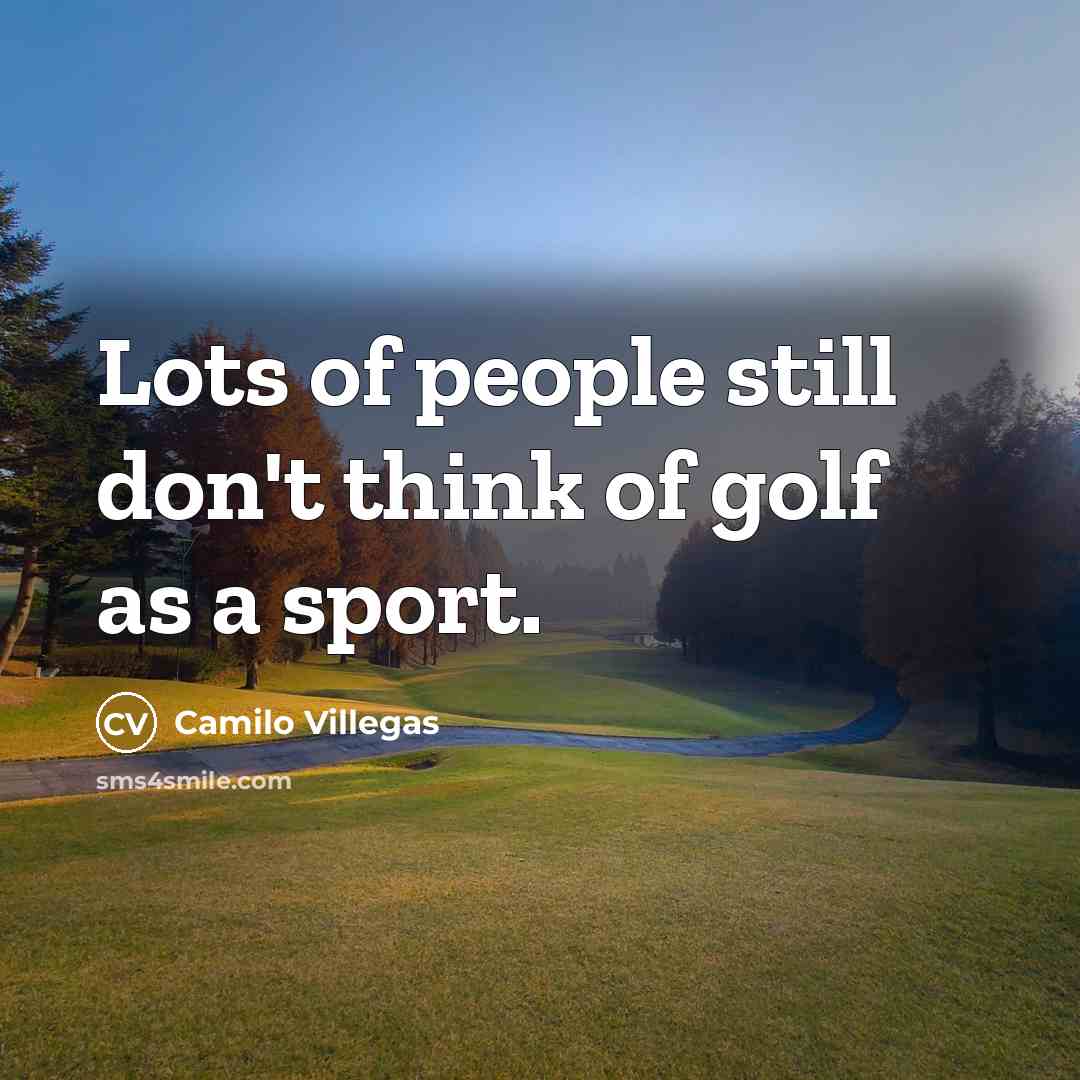 “Lots of people still don't think of golf as a…” quote by Camilo Villegas