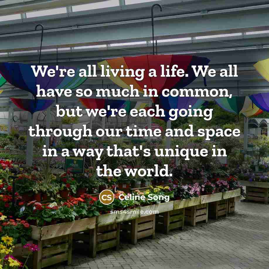 “We're all living a life. We all have so much…” quote by Celine Song