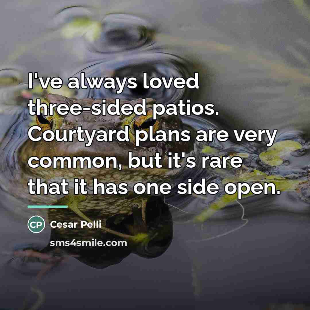 “I've always loved three-sided patios. Courtyard plans are very common,…” quote by Cesar Pelli