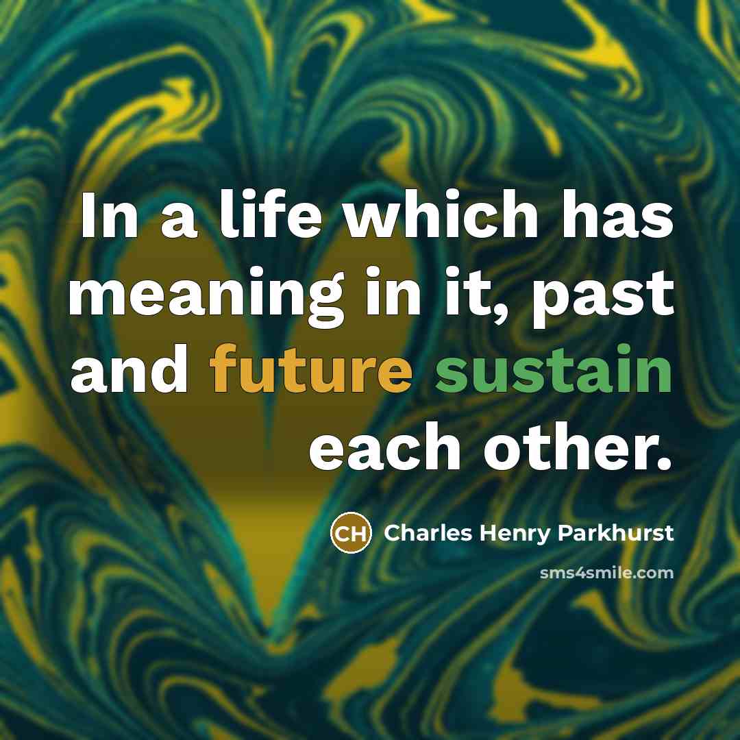 “In a life which has meaning in it, past and…” quote by Charles Henry Parkhurst
