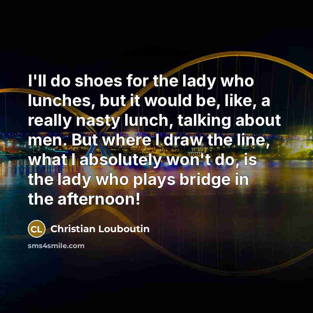 “I'll do shoes for the lady who lunches, but it…” quote by Christian Louboutin