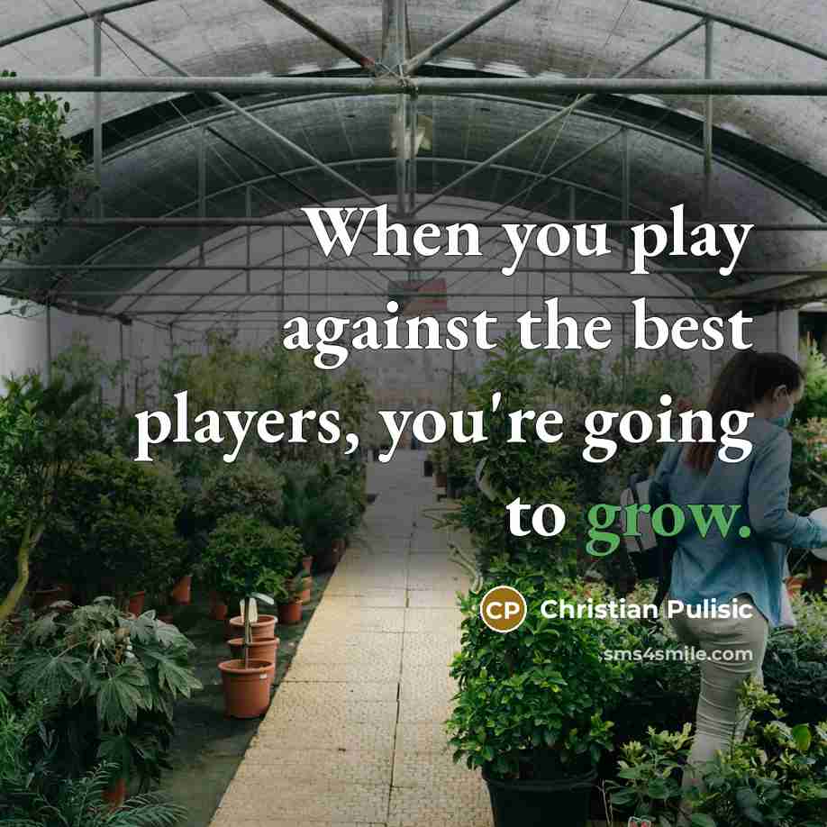 “When you play against the best players, you're going to…” quote by Christian Pulisic