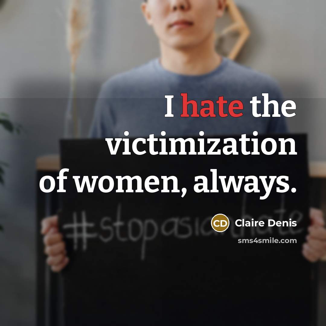 “I hate the victimization of women, always.…” quote by Claire Denis