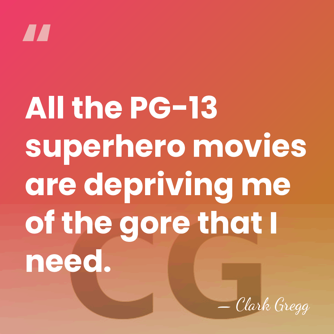 All the PG-13 superhero movies are depriving me of the gore that&hellip; - Clark Gregg