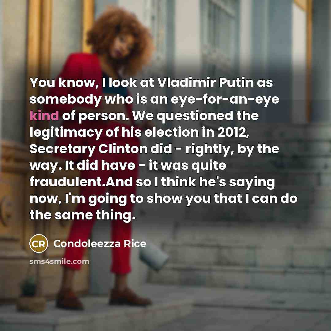 “You know, I look at Vladimir Putin as somebody who…” quote by Condoleezza Rice