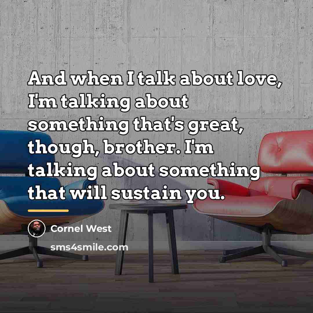 “And when I talk about love, I'm talking about something…” quote by Cornel West