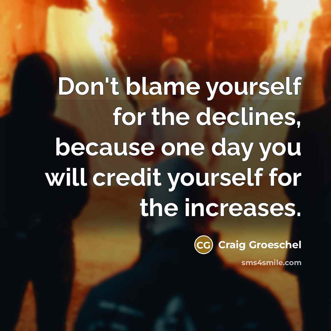 “Don't blame yourself for the declines, because one day you…” quote by Craig Groeschel