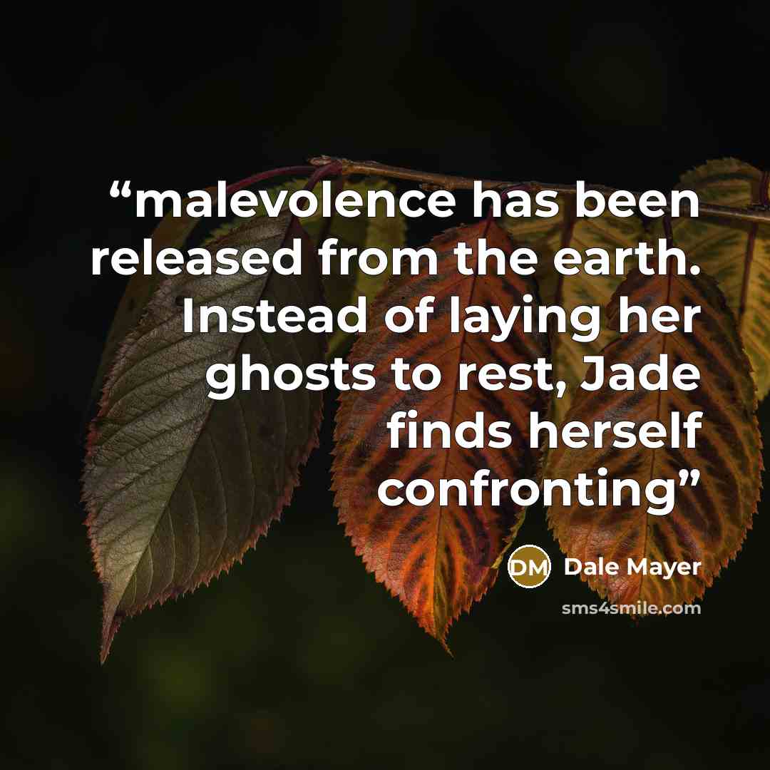 “malevolence has been released from the earth. Instead of laying her ghosts to rest, Jade finds herself confronting” quote by Dale Mayer