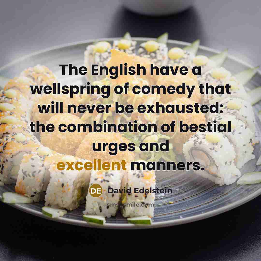 “The English have a wellspring of comedy that will never…” quote by David Edelstein