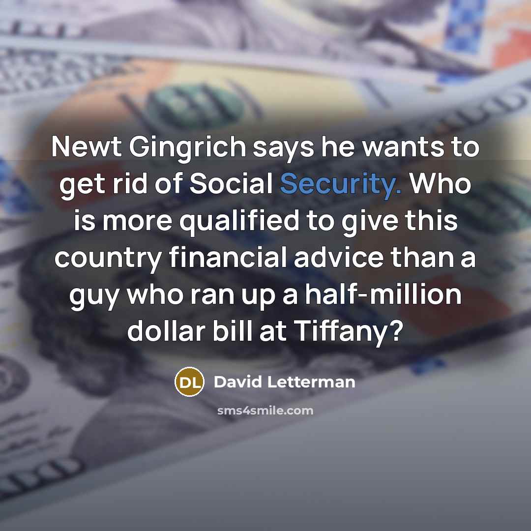“Newt Gingrich says he wants to get rid of Social…” quote by David Letterman