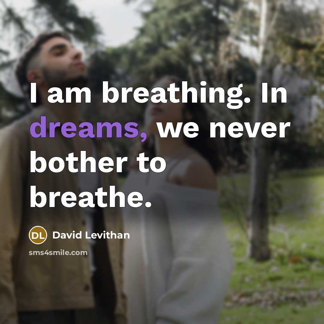 “I am breathing. In dreams, we never bother to breathe.…” quote by David Levithan