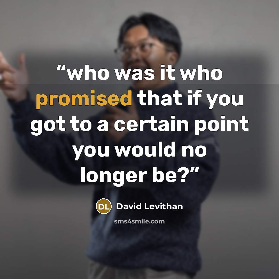 “who was it who promised that if you got to a certain point you would no longer be?” quote by David Levithan