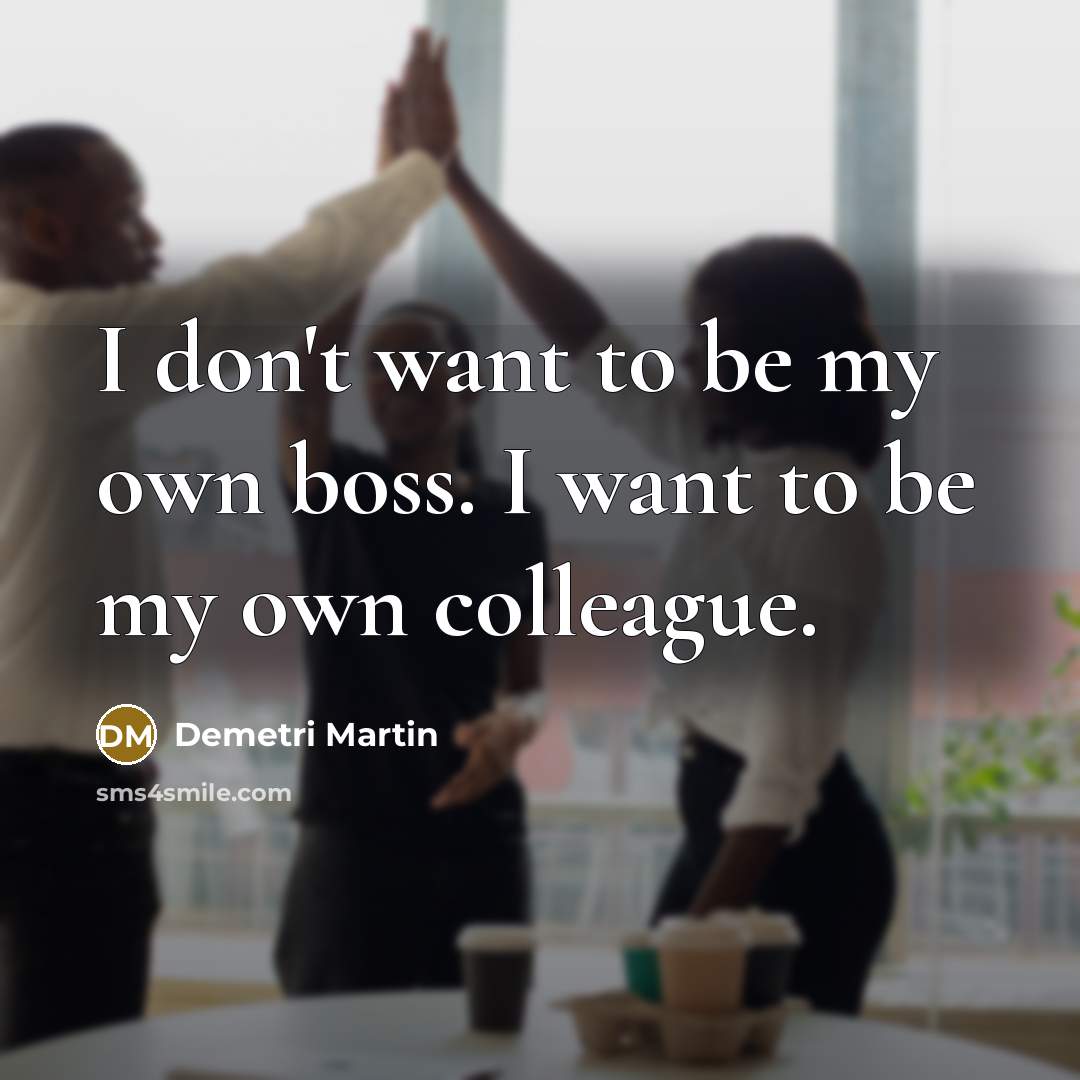 “I don't want to be my own boss. I want…” quote by Demetri Martin