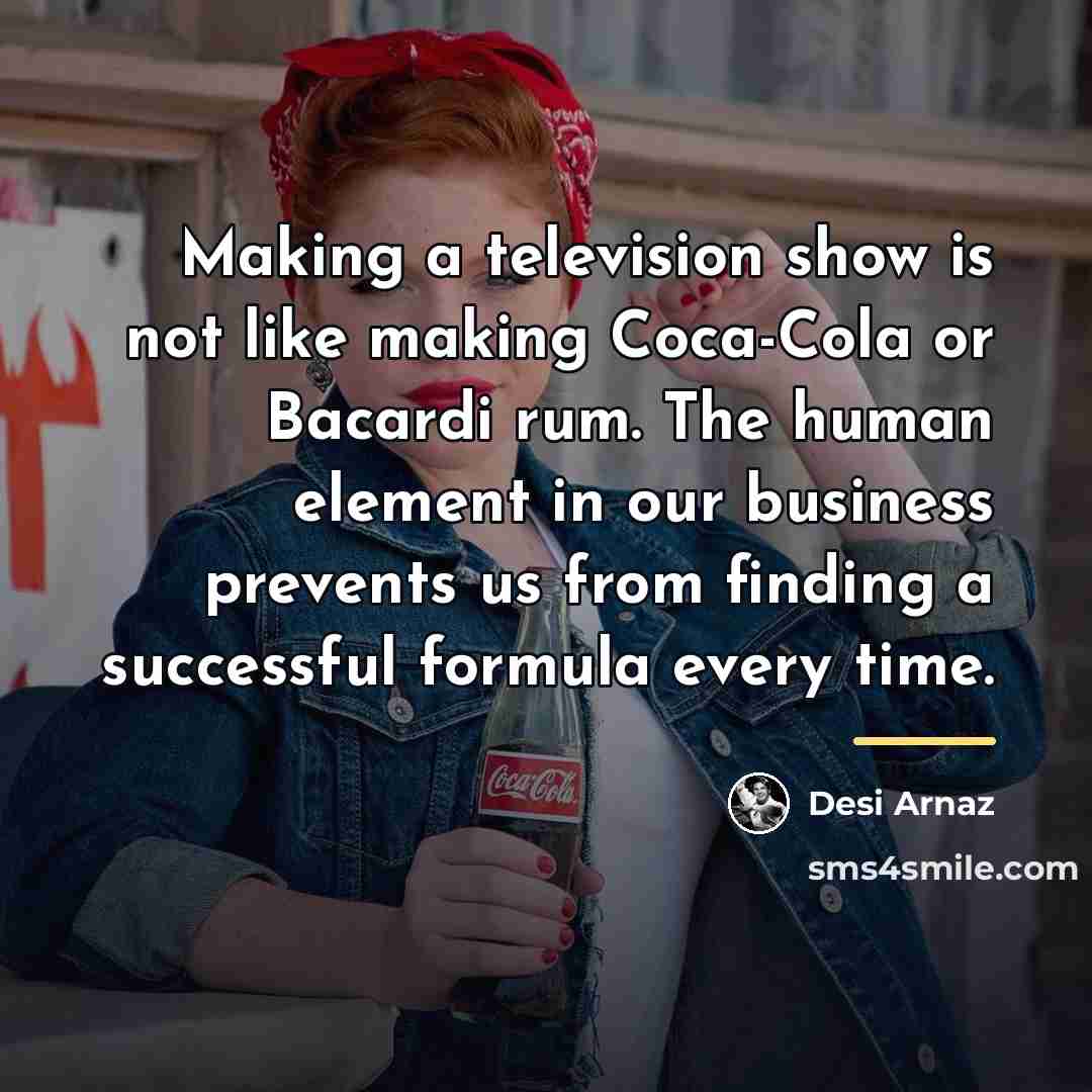 “Making a television show is not like making Coca-Cola or…” quote by Desi Arnaz