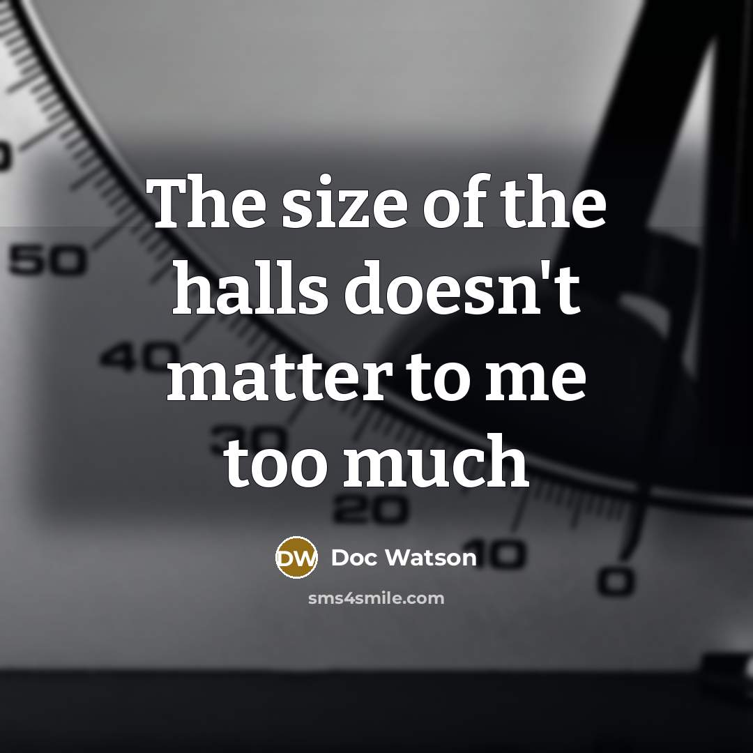 “The size of the halls doesn't matter to me too…” quote by Doc Watson