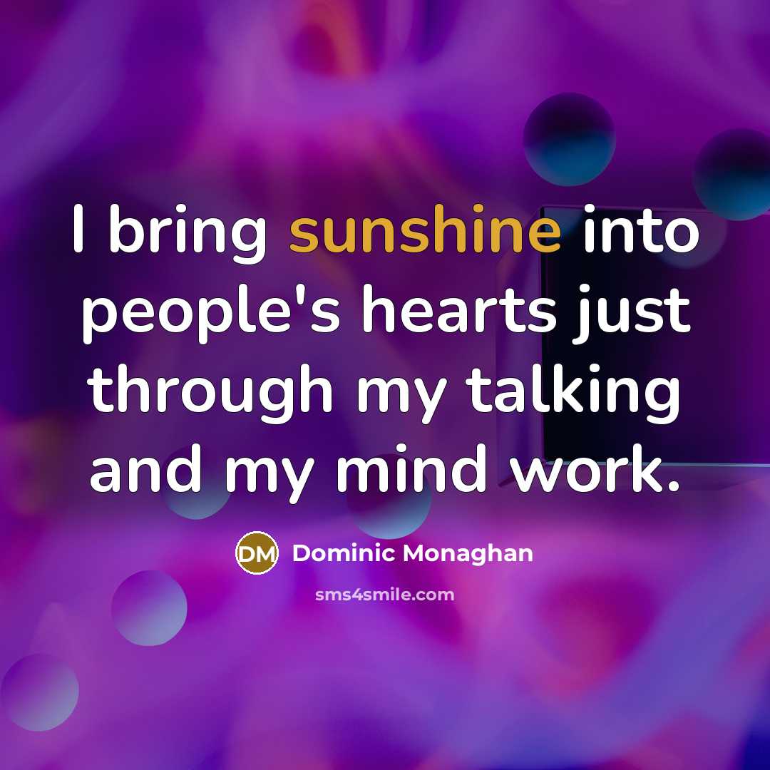 “I bring sunshine into people's hearts just through my talking…” quote by Dominic Monaghan