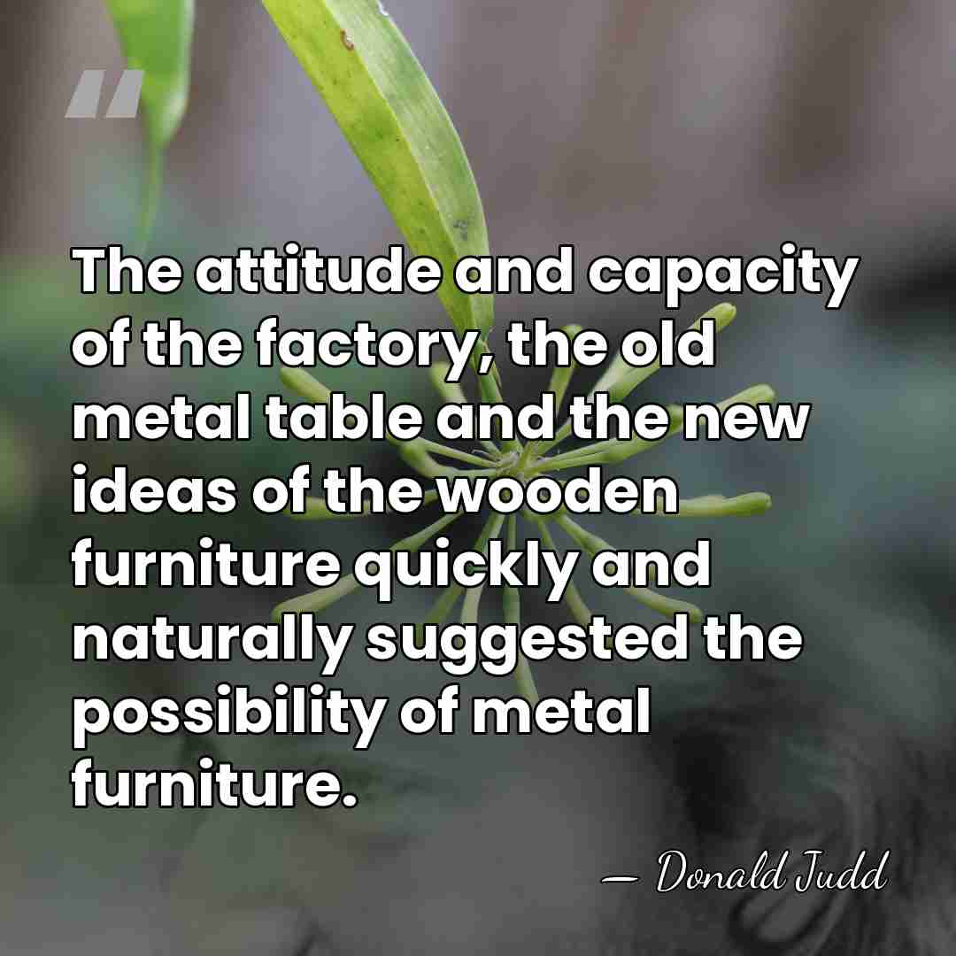 The attitude and capacity of the factory, the old metal table and&hellip; - Donald Judd