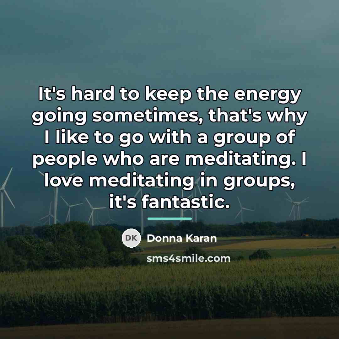 “It's hard to keep the energy going sometimes, that's why…” quote by Donna Karan