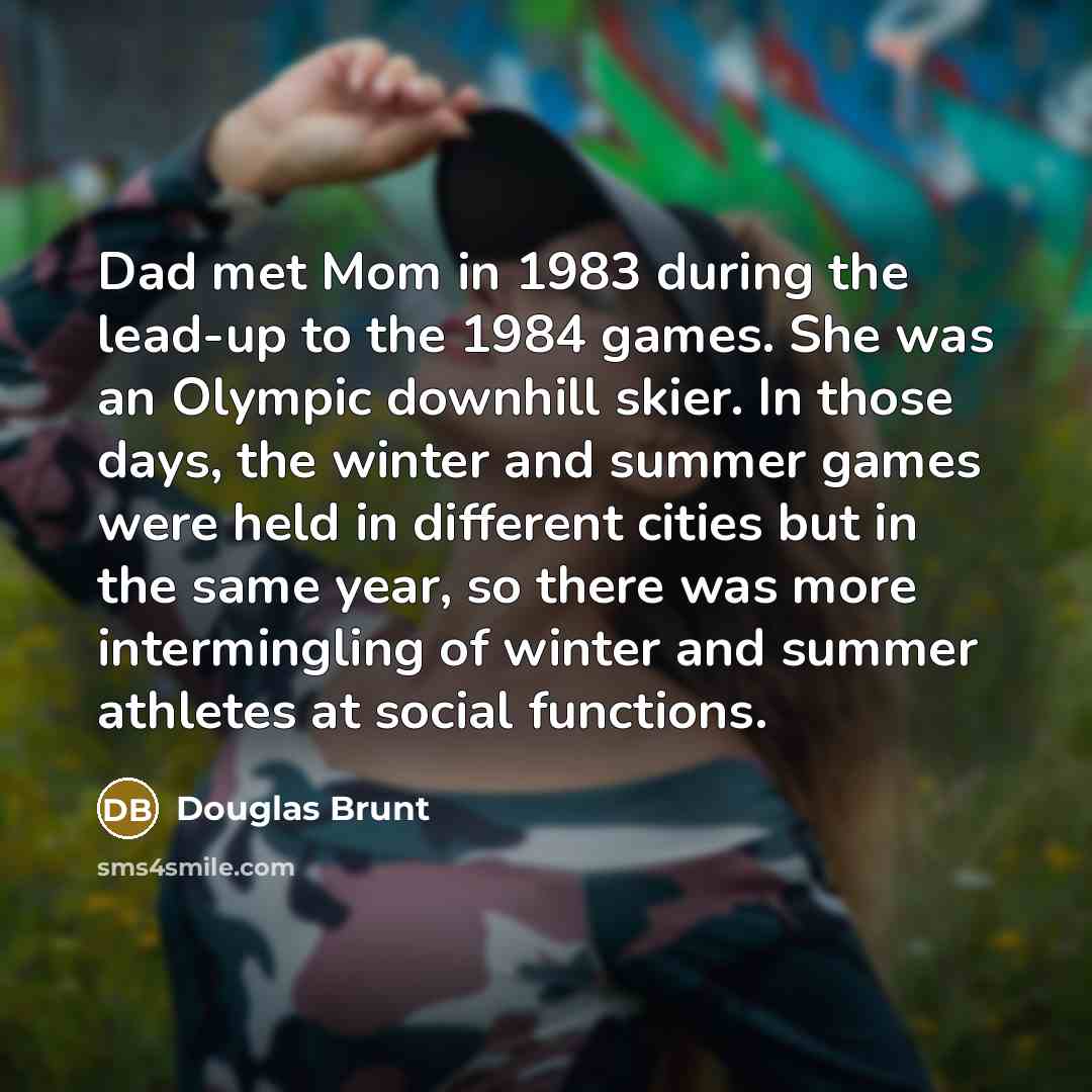“Dad met Mom in 1983 during the lead-up to the…” quote by Douglas Brunt