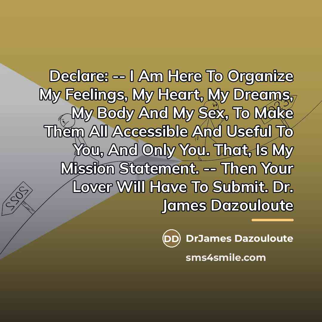 “Declare: -- I Am Here To Organize My Feelings, My…” quote by DrJames Dazouloute
