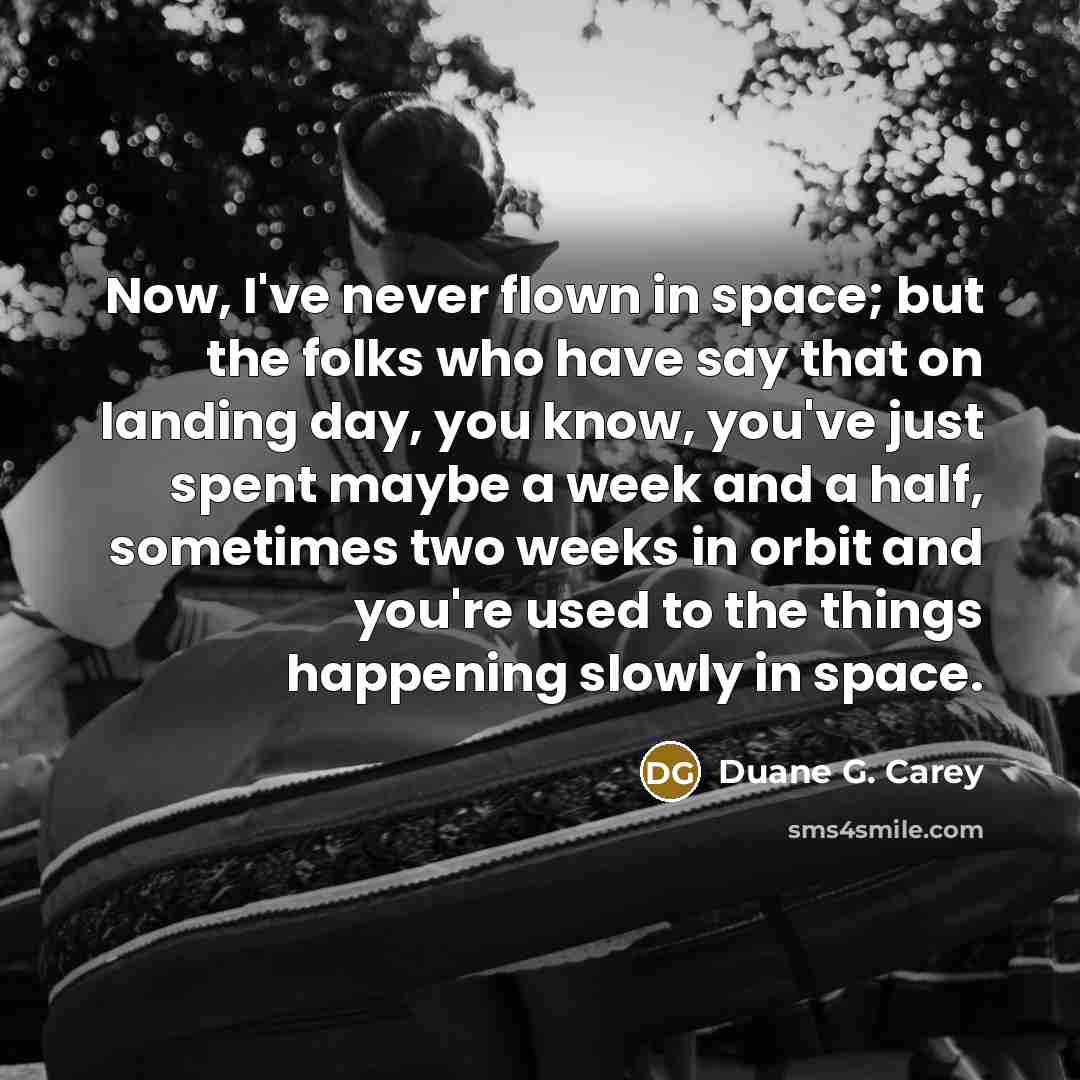 “Now, I've never flown in space; but the folks who…” quote by Duane G. Carey