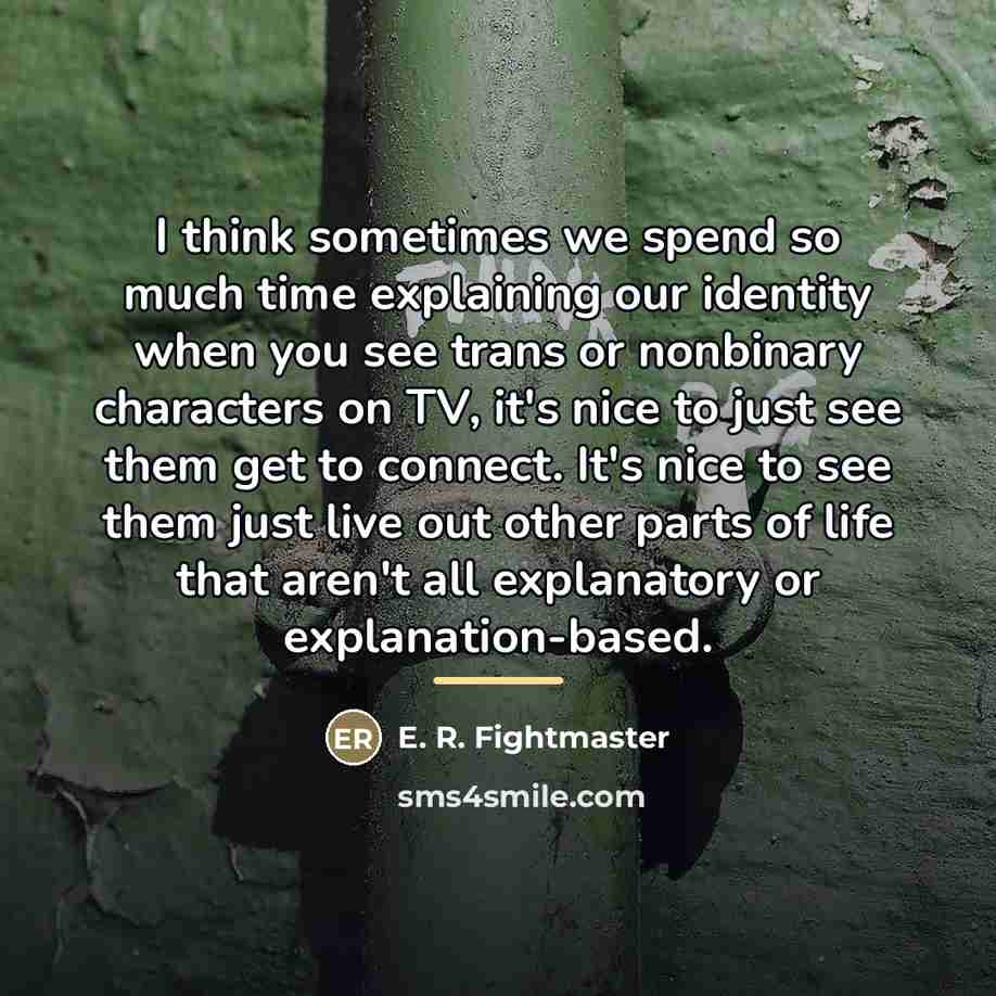 “I think sometimes we spend so much time explaining our…” quote by E. R. Fightmaster