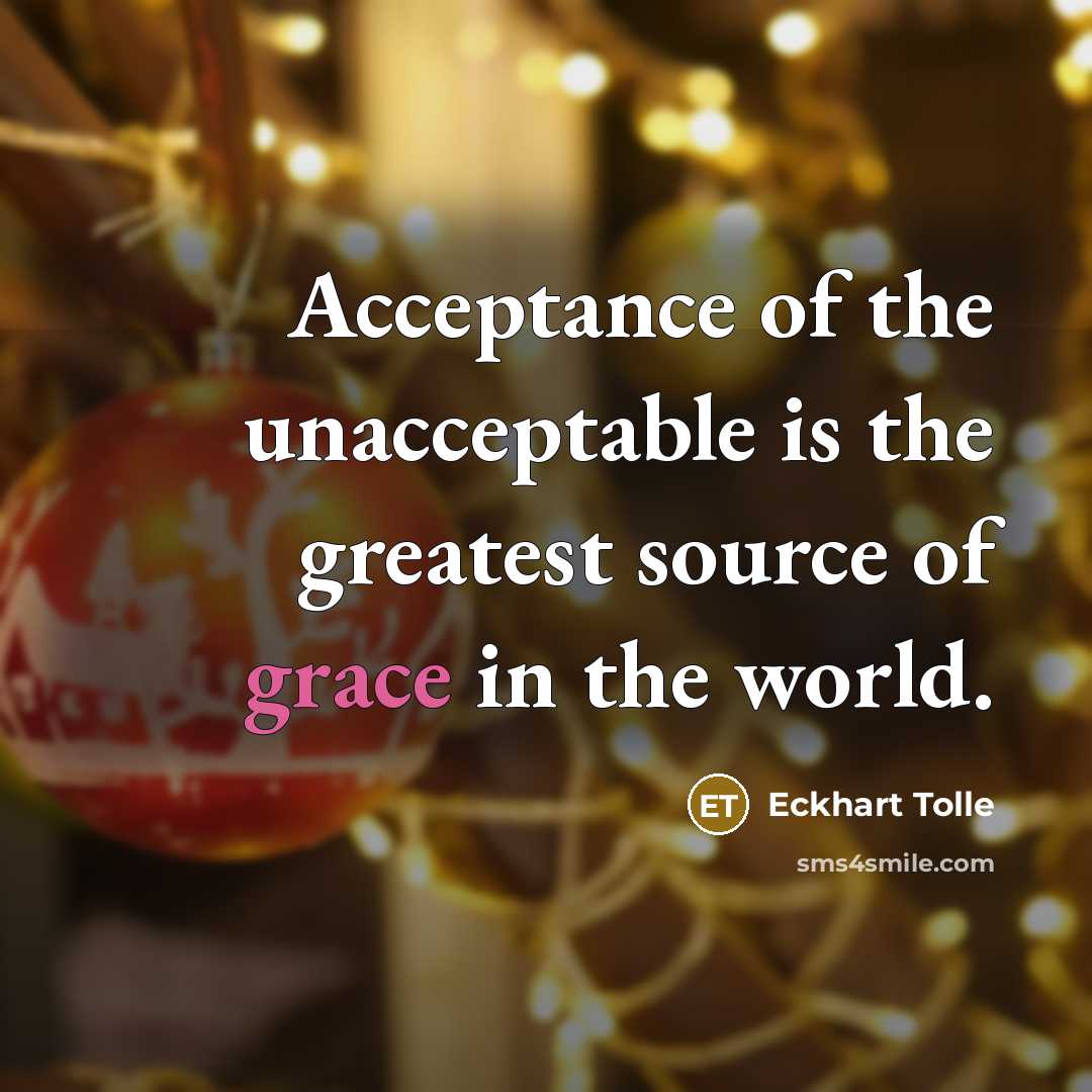 “Acceptance of the unacceptable is the greatest source of grace…” quote by Eckhart Tolle