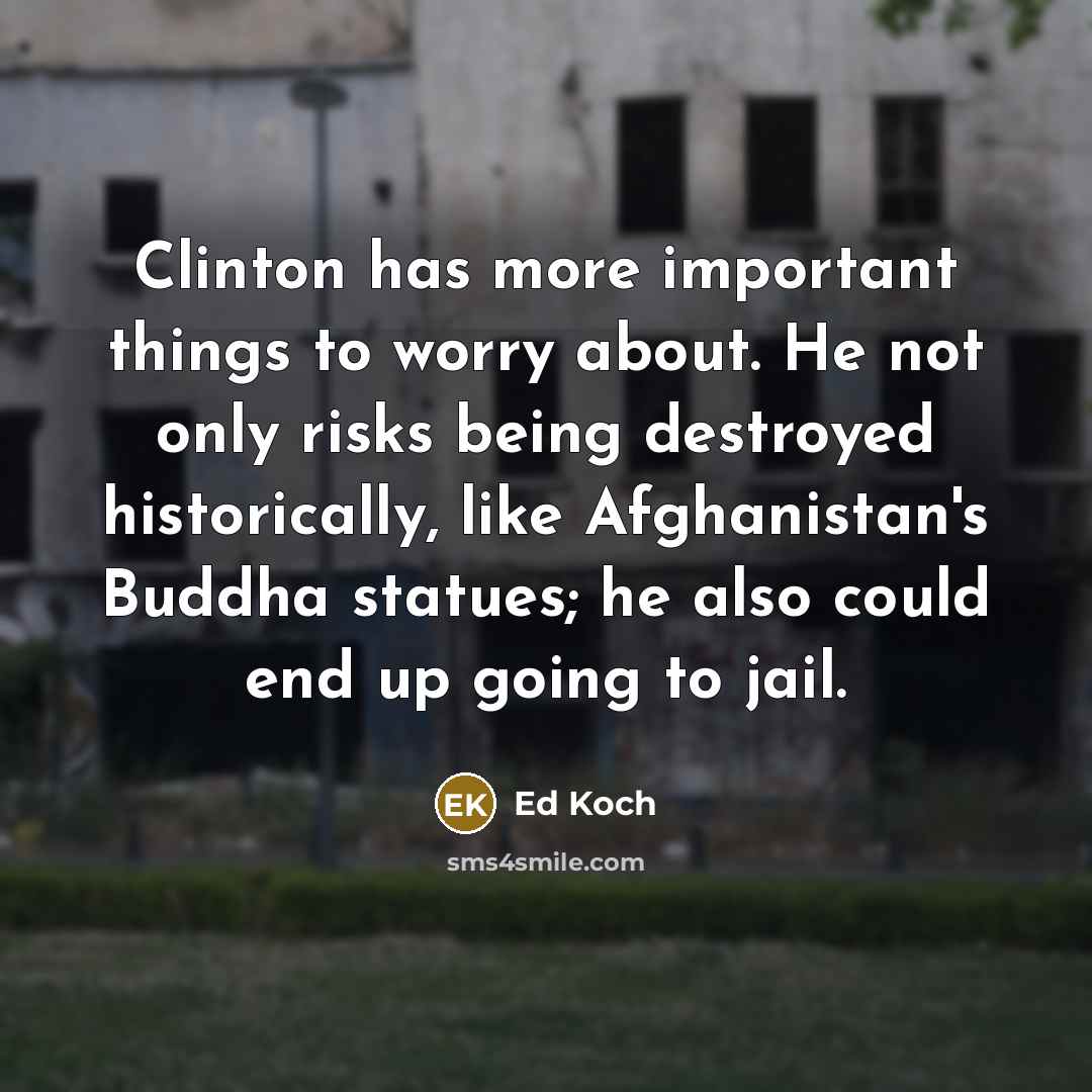 “Clinton has more important things to worry about. He not…” quote by Ed Koch