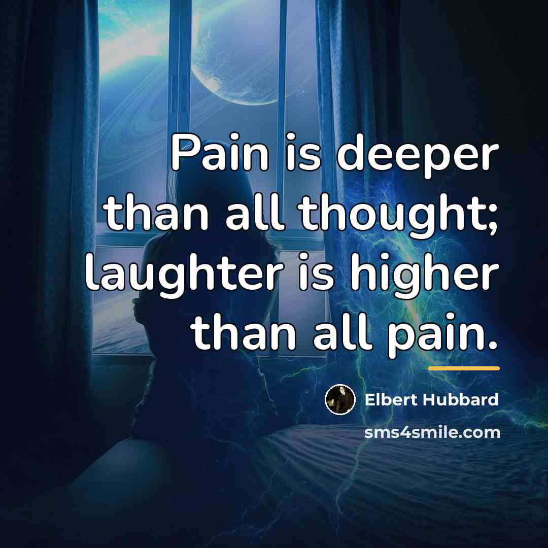 “Pain is deeper than all thought; laughter is higher than…” quote by Elbert Hubbard