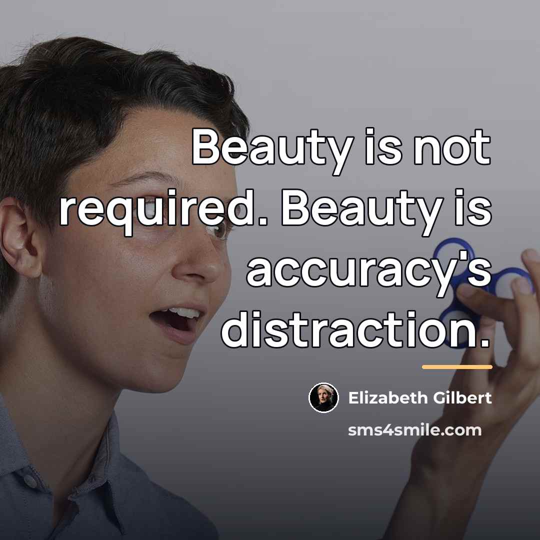“Beauty is not required. Beauty is accuracy's distraction.…” quote by Elizabeth Gilbert