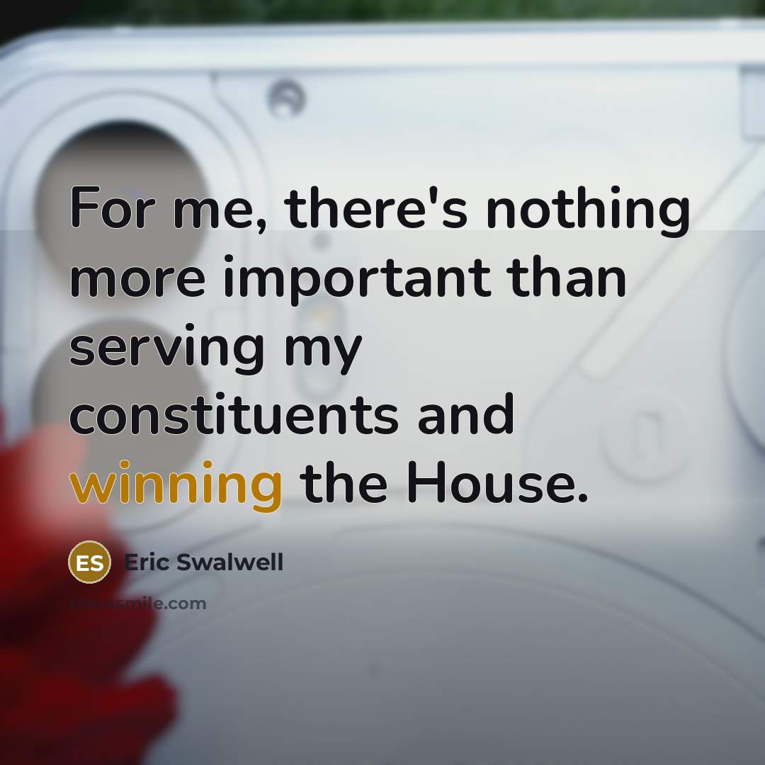 “For me, there's nothing more important than serving my constituents…” quote by Eric Swalwell