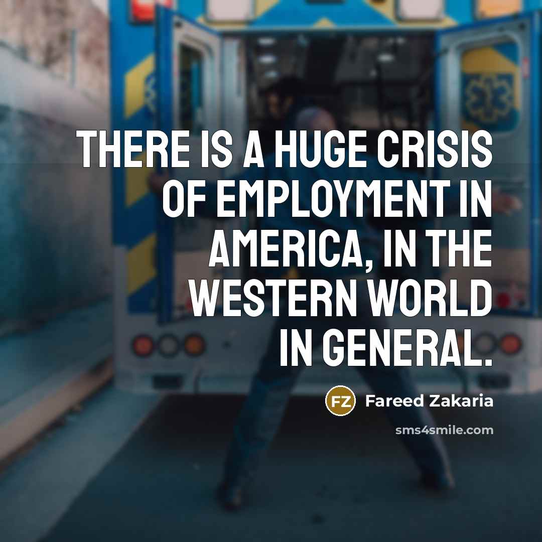 “There is a huge crisis of employment in America, in…” quote by Fareed Zakaria