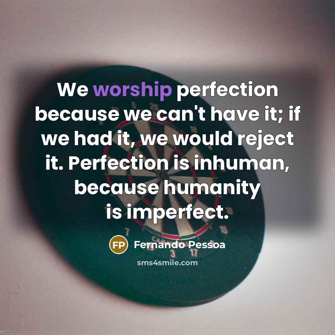“We worship perfection because we can't have it; if we…” quote by Fernando Pessoa