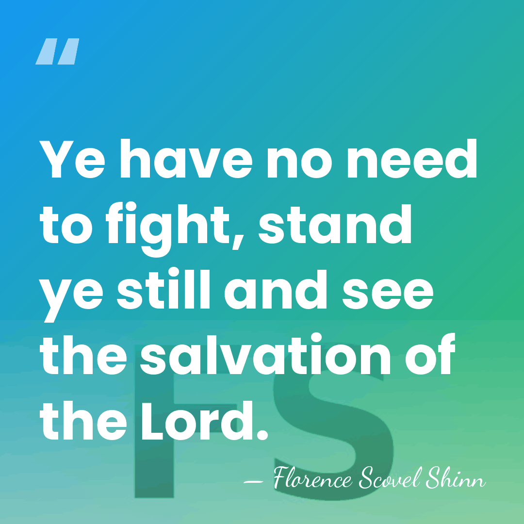 Ye have no need to fight, stand ye still and see the&hellip; - Florence Scovel Shinn