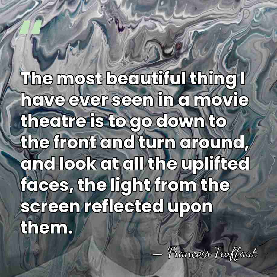 The most beautiful thing I have ever seen in a movie theatre&hellip; - Francois Truffaut