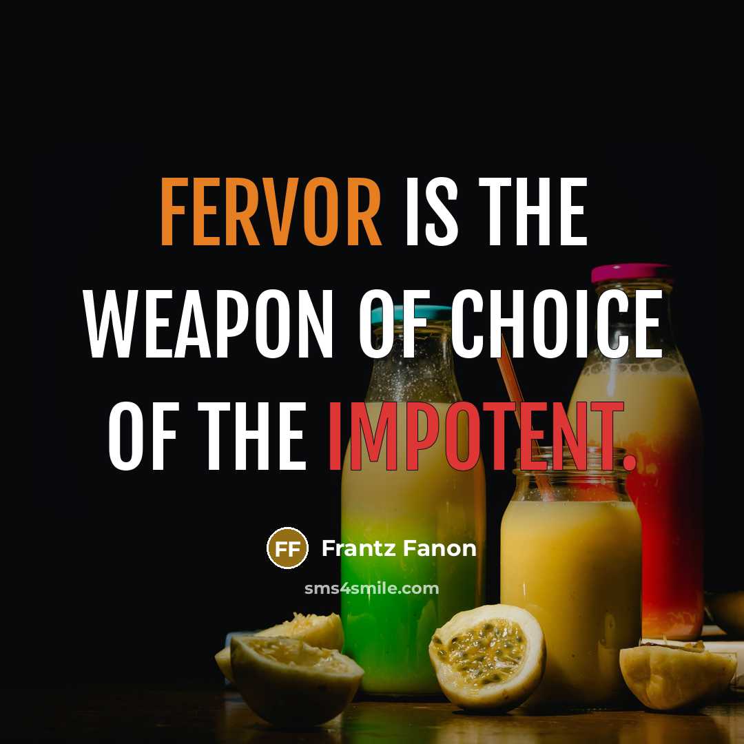 “Fervor is the weapon of choice of the impotent.…” quote by Frantz Fanon