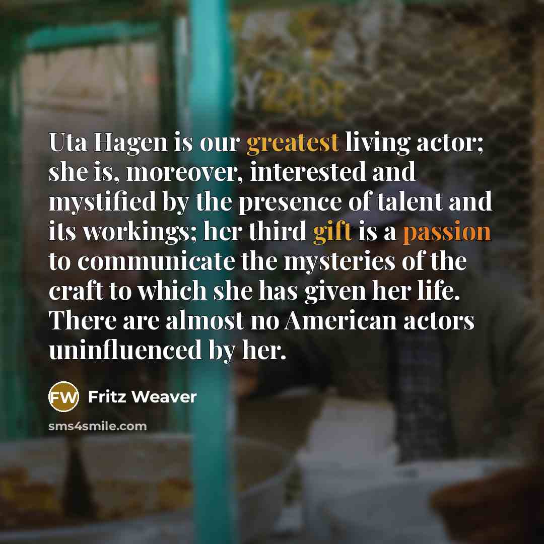 “Uta Hagen is our greatest living actor; she is, moreover,…” quote by Fritz Weaver