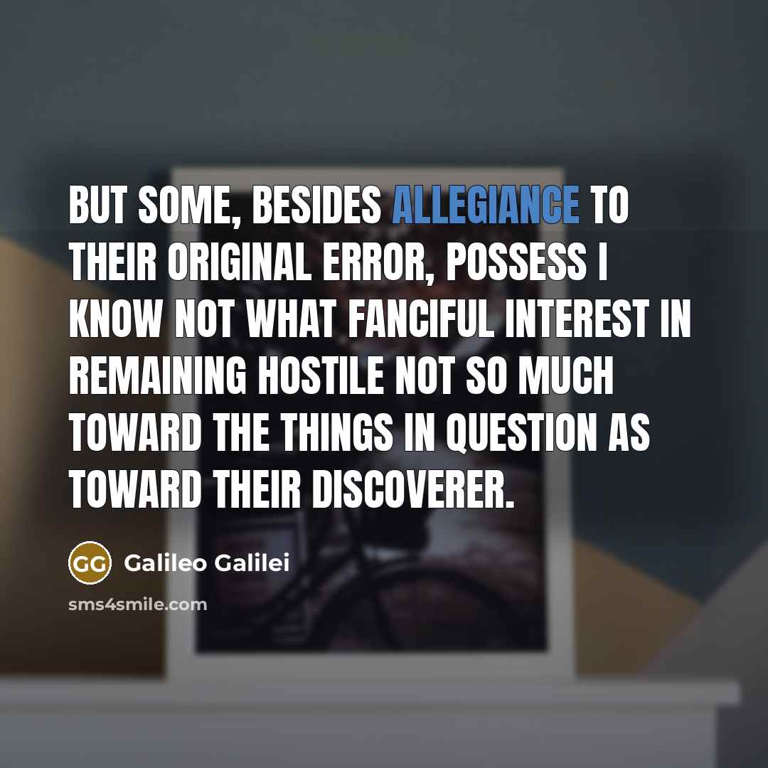 “But some, besides allegiance to their original error, possess I…” quote by Galileo Galilei