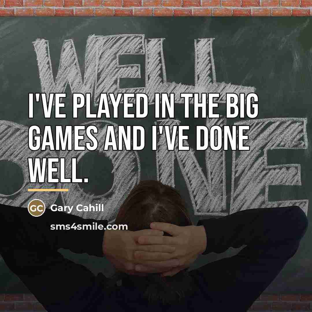 “I've played in the big games and I've done well.…” quote by Gary Cahill