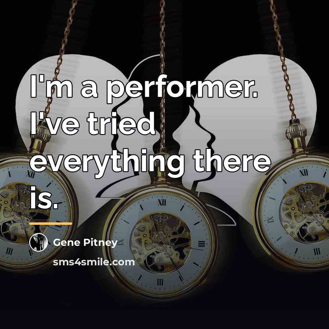 “I'm a performer. I've tried everything there is.…” quote by Gene Pitney