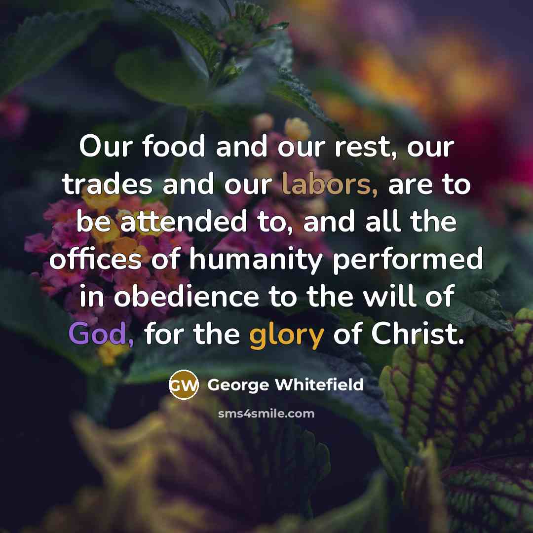 “Our food and our rest, our trades and our labors,…” quote by George Whitefield