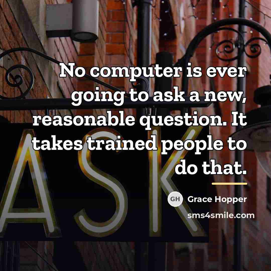 “No computer is ever going to ask a new, reasonable…” quote by Grace Hopper