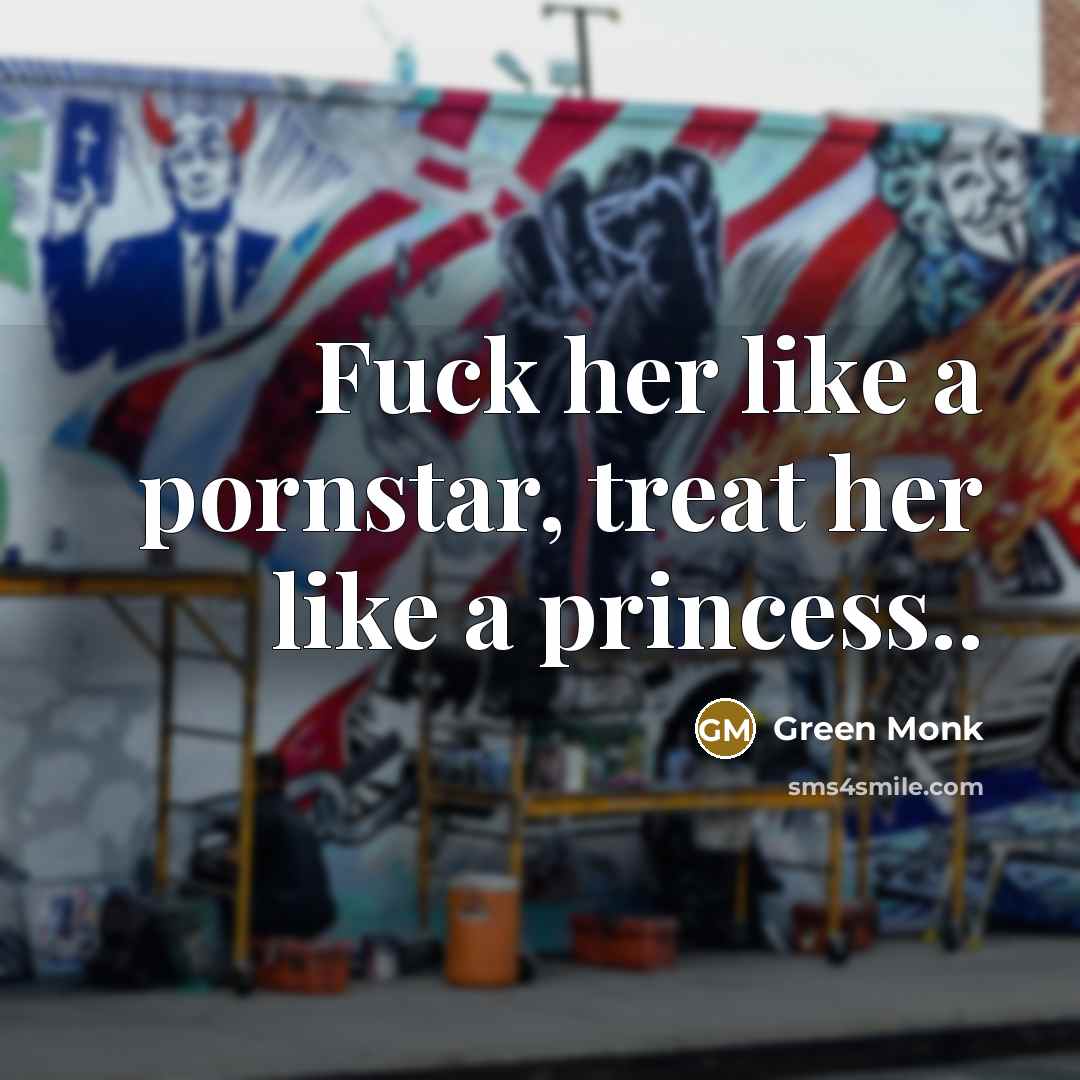 “Fuck her like a pornstar, treat her like a princess..…” quote by Green Monk