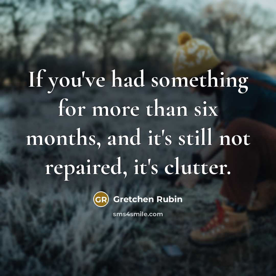 “If you've had something for more than six months, and…” quote by Gretchen Rubin